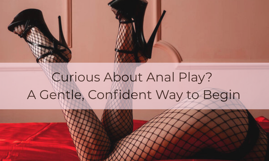 Curious About Anal Play? A Gentle, Confident Way to Begin