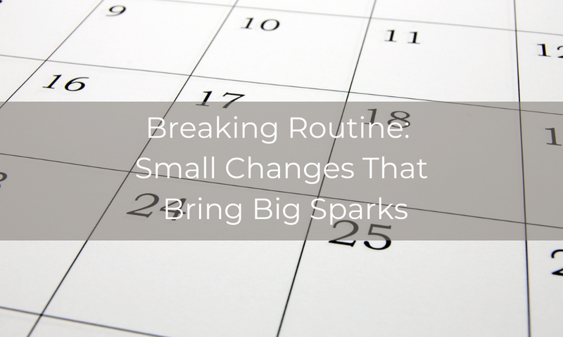Breaking Routine: Small Changes That Bring Big Sparks