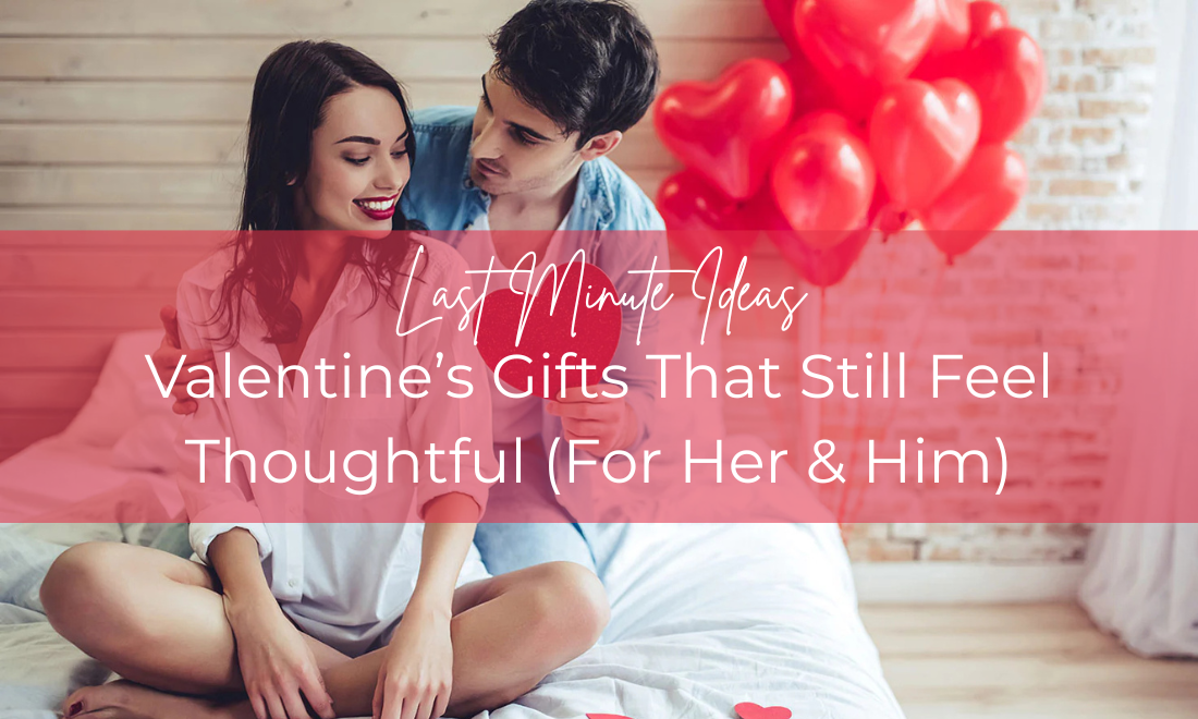 Last-Minute Valentine’s Gifts That Still Feel Thoughtful (For Her &amp; Him)