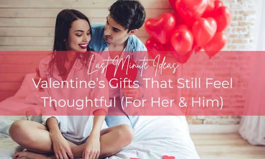 Last-Minute Valentine’s Gifts That Still Feel Thoughtful (For Her &amp; Him)