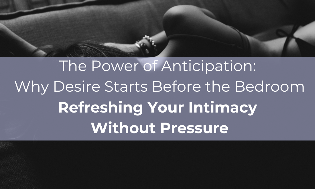 The Power of Anticipation: Why Desire Starts Before the Bedroom