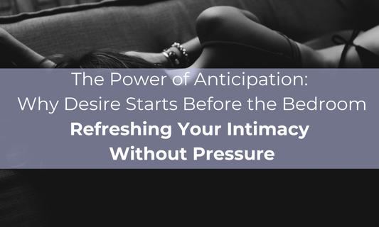 The Power of Anticipation: Why Desire Starts Before the Bedroom