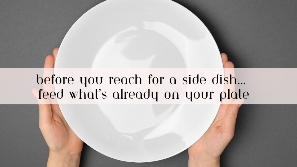 Before You Reach for a Side Dish… Feed What’s Already on Your Plate