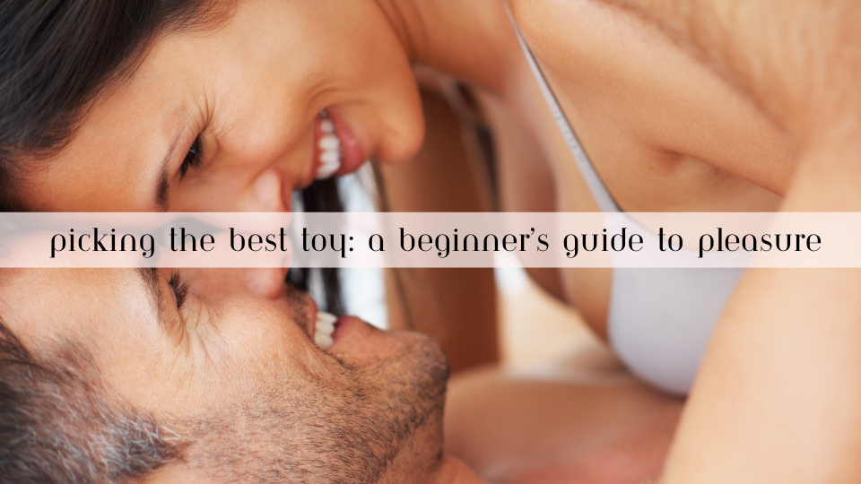 Picking the Best Toy: A Beginner’s Guide to Pleasure